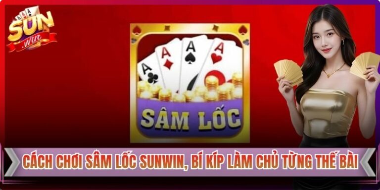 Cách Chơi Sâm Lốc Sunwin, Bí Kíp Làm Chủ Từng Thế Bài 5 Cách Chơi Sâm Lốc Sunwin, Bí Kíp Làm Chủ Từng Thế Bài