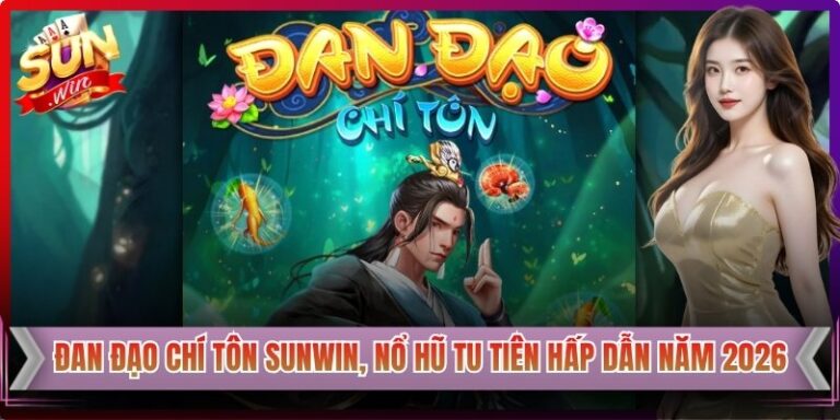 Đan Đạo Chí Tôn Sunwin, Nổ Hũ Tu Tiên Hấp Dẫn Năm 2026 2 Đan Đạo Chí Tôn Sunwin, Nổ Hũ Tu Tiên Hấp Dẫn Năm 2026
