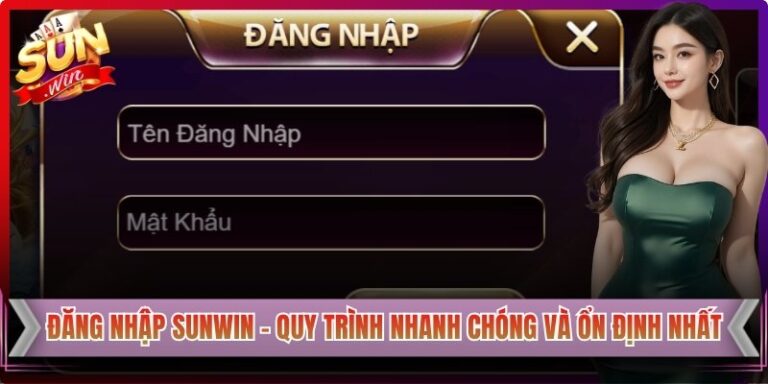 Đăng Nhập Sunwin  - Quy Trình Nhanh Chóng Và Ổn Định Nhất