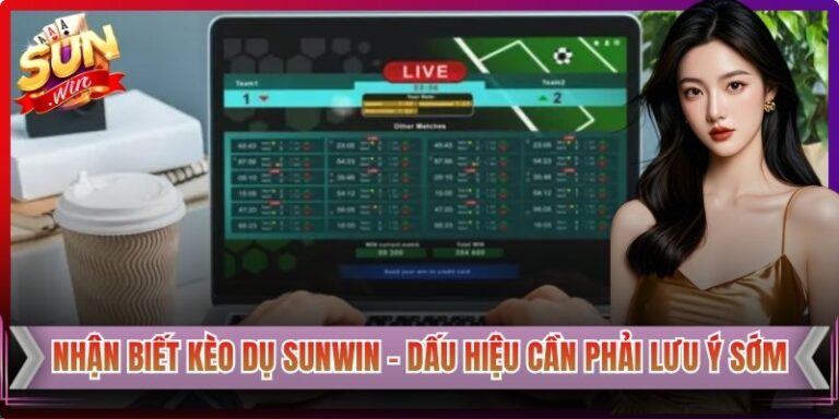 Nhận Biết Kèo Dụ Sunwin – Dấu Hiệu Cần Phải Lưu Ý Sớm 2 Nhận Biết Kèo Dụ Sunwin – Dấu Hiệu Cần Phải Lưu Ý Sớm